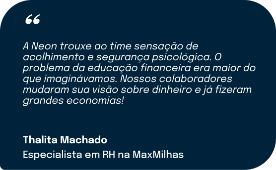 Depoimento de cliente Neon descrevendo que 'A Neon trouxe ao time sensação de acolhimento e segurança psicológica. O problema da educação financeira era maior do que imaginávamos. Nossos colaboradores mudaram sua visão sobre dinheiro e já fizeram grandes economias!'