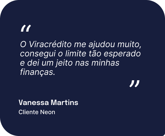 Depoimento de cliente Neon descrevendo que 'O Viracrédito me ajudou muito, consegui o limite tão esperado e dei um jeito nas minhas finanças'